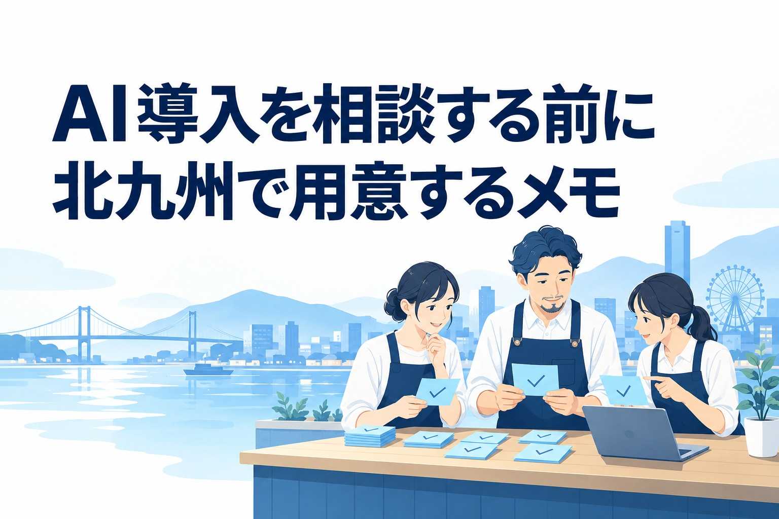 AI導入を相談する前に、北九州で用意するメモ。店主とスタッフが青いメモを整理するAI生成の概念イメージ。実際の相談施設や導入写真ではありません。